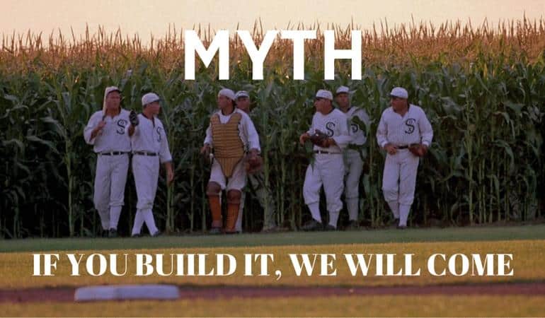 if you build it, they will come myth